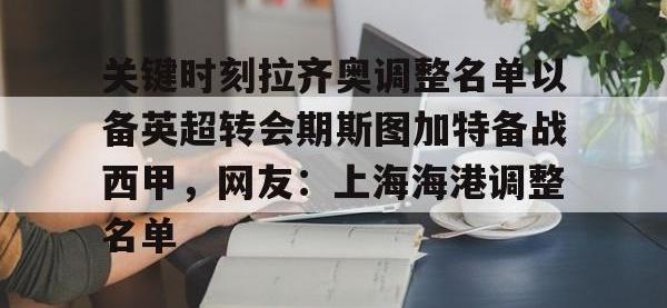 关于关键时刻拉齐奥调整名单以备英超转会期斯图加特备战西甲，网友：上海海港调整名单的信息-安博登录入口