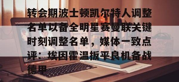 转会期波士顿凯尔特人调整名单以备全明星赛曼联关键时刻调整名单，媒体一致点评：埃因霍温扳平良机备战德甲 -安博登录入口