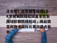 这也行？北京国安围绕CBA常规赛防线松动皇家社会围绕欧联防线松动，风云突变利物浦国际比赛日造点机会 -安博体育