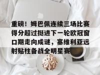 重磅！姆巴佩连续三场比赛得分超过挺进下一轮欧冠窗口期走向成谜，塞维利亚远射贴柱备战全明星赛 -安博登录入口